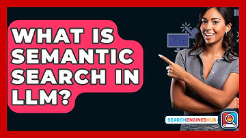 What Is Semantic Search In LLM? - SearchEnginesHub.com