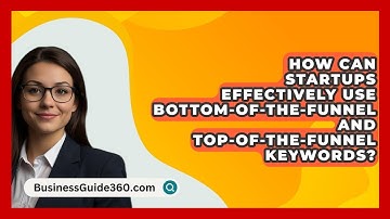 How Can Startups Effectively Use Bottom-of-the-Funnel and Top-of-the-Funnel Keywords?