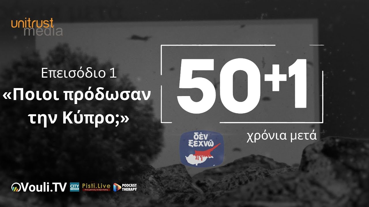 50+1 Χρόνια Μετά – Επεισόδιο 1ο «Ποιοι πρόδωσαν την Κύπρο;»