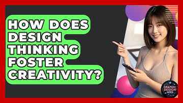 How Does Design Thinking Foster Creativity? - Graphic Design Nerd