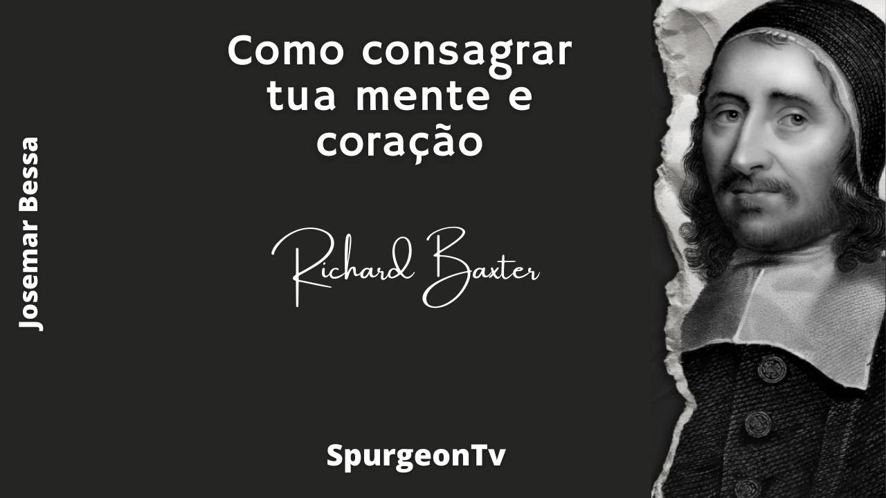 Como consagrar tua mente e coração  | Richard Baxter ( 1615 - 1691 )