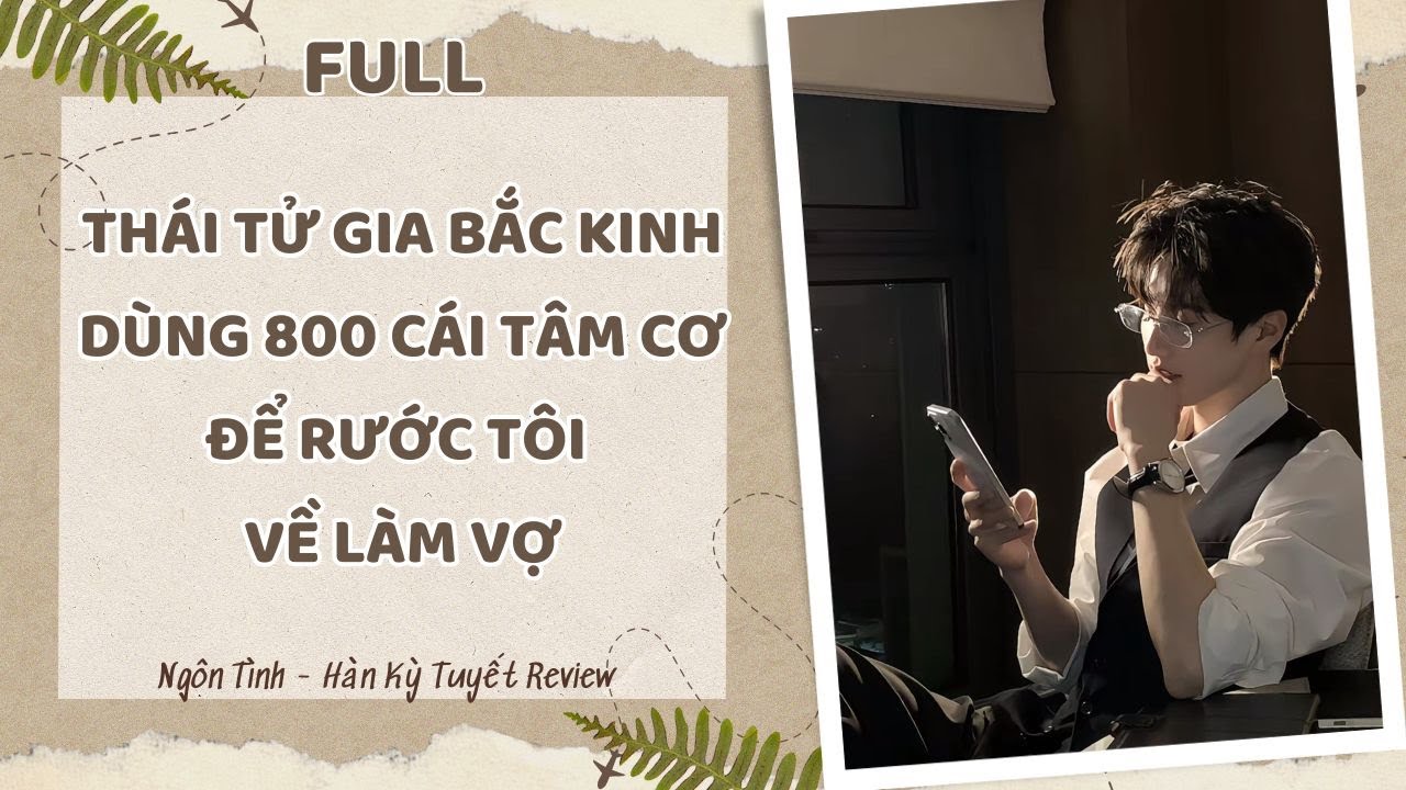 [Full Audio] THÁI TỬ GIA BẮC KINH DÙNG 800 CÁI TÂM CƠ ĐỂ RƯỚC TÔI VỀ LÀM VỢ