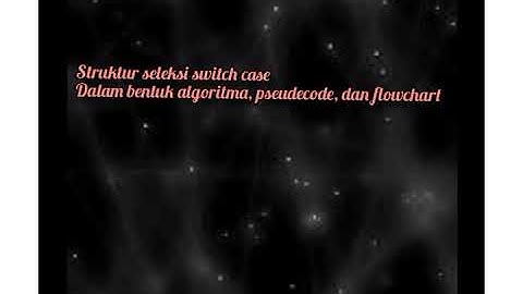Struktur seleksi switch case dalam bentuk algoritma, pseudecode, dan flowchart