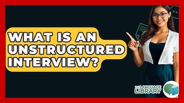 What Is An Unstructured Interview? - The Language Library
