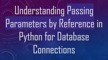 Understanding Passing Parameters by Reference in Python for Database Connections