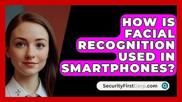 How Is Facial Recognition Used In Smartphones? - SecurityFirstCorp.com