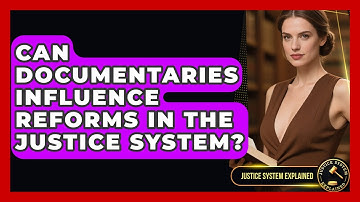 Can Documentaries Influence Reforms in the Justice System? - Justice System Explained