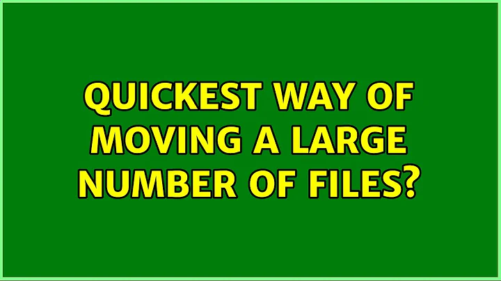 Quickest way of moving a large number of files? (7 Solutions!!)