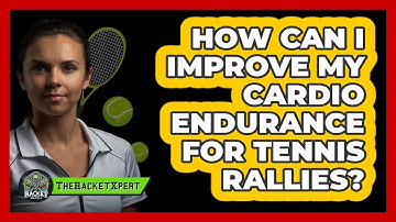 How Can I Improve My Cardio Endurance For Tennis Rallies? - The Racket Xpert