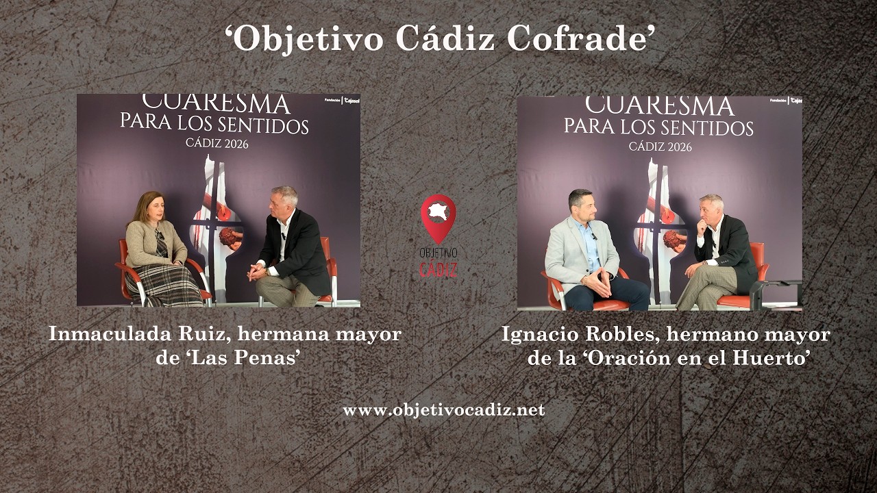 Objetivo Cádiz Cofrade, con los hermanos Mayores de Oración en el Huerto y la Penas