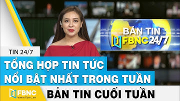 Tổng hợp tin tức Việt Nam nổi bật nhất trong tuần | Bản tin cuối tuần ngày 12/7/2020 | FBNC