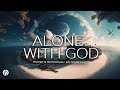 ALONE WITH GOD/ PRAYER AND MEDITATION MUSIC