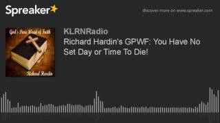 Richard Hardin's GPWF: You Have No Set Day or Time To Die!