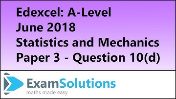 Edexcel | A-Level Statistics and Mechanics June 2018 Paper 3 Q10(d) | ExamSolutions