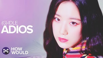 HOW WOULD (G)-IDLE SING ADIOS (EVERGLOW)