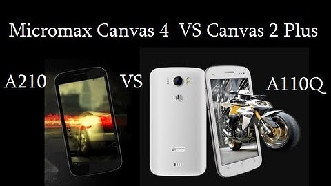 Micromax Canvas 4 VS Canvas 2 Plus- Comparison Between Canvas A210 and A110Q