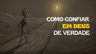 POR QUE VOCÊ NÃO CONSEGUE CONFIAR EM DEUS DE VERDADE