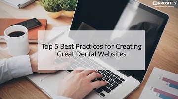 Top 5 Best Practices for Creating A Great Dental Website