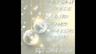 "LA ALEGRIA NO PUEDE FALTAR" TEMAZO PARA ESTAS FIESTAS REMIX DJ JONI KALO