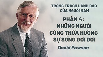 Trọng Trách Lãnh Đạo Của Người Nam-Phần 4/4:Những Người Cùng Thừa Hưởng Sự Sống Đời Đời|David Pawson