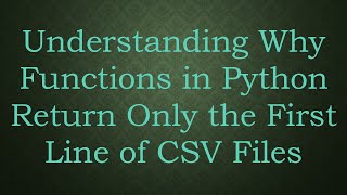 Understanding Why Functions in Python Return Only the First Line of CSV Files Profile