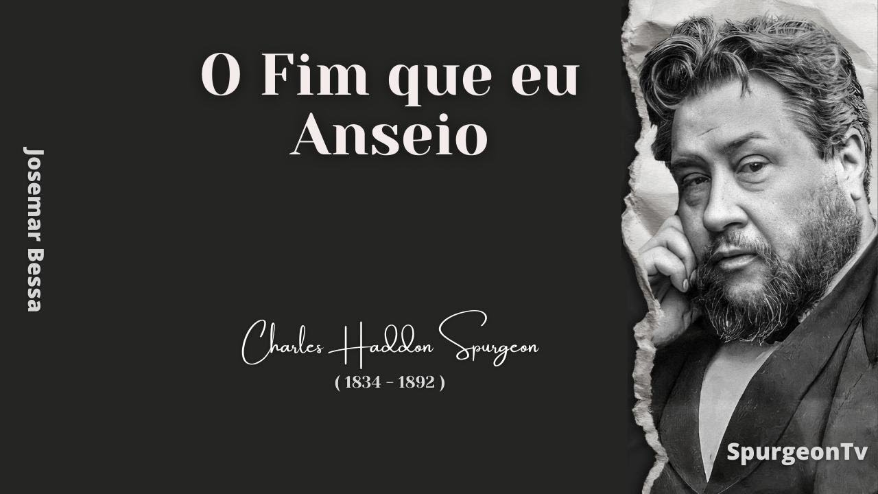 O Fim que eu Anseio | C. H. Spurgeon ( 1834 - 1892 )
