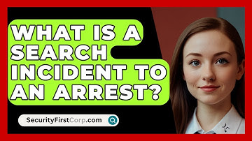What Is A Search Incident To An Arrest? - SecurityFirstCorp.com