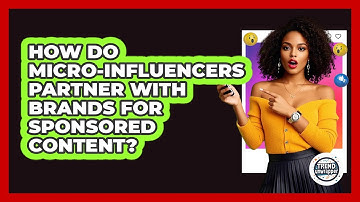 How Do Micro-influencers Partner With Brands For Sponsored Content? - Trend Unwrapper