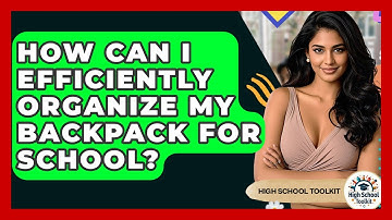 How Can I Efficiently Organize My Backpack For School? - High School Toolkit