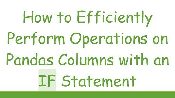 How to Efficiently Perform Operations on Pandas Columns with an IF Statement