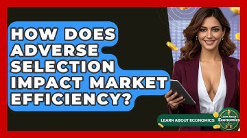 How Does Adverse Selection Impact Market Efficiency? - Learn About Economics
