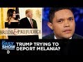 Is Donald Trump Trying to Deport Melania? | The Daily Show