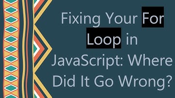 Fixing Your For Loop in JavaScript: Where Did It Go Wrong?