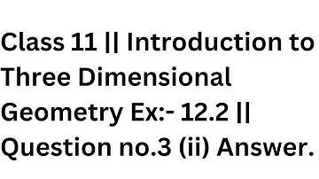 Class 11 || Introduction to Three Dimensional Geometry Ex:- 12.2 || Question no.3 (ii) Answer.
