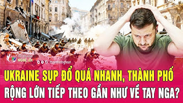 Chiến sự Ukraine: Ukraine sụp đổ quá nhanh, thành phố rộng lớn tiếp theo gần như về tay Nga?