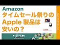 本日限り！Amazonタイムセール祭りのApple製品は安い？物によっては罠に要注意！