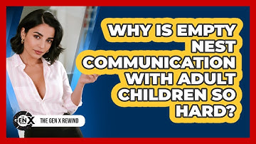 Why Is Empty Nest Communication With Adult Children So Hard? - The Gen X Rewind