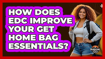 How Does EDC Improve Your Get Home Bag Essentials? - Survival Skills for Everyone