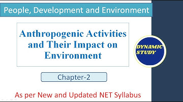 Anthropogenic Activities and Their Impact on Environment | Unit-9 People, Develp. and Environment|