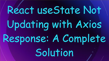 React useState Not Updating with Axios Response: A Complete Solution