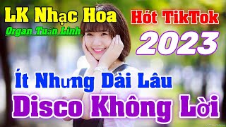 ✅LK Ít Nhưng Dài Lâu (Chu Thúy Quỳnh) Lk Disco Không Lời Nhạc Hoa (Hót TikTok 2023) -Organ Tuấn Linh