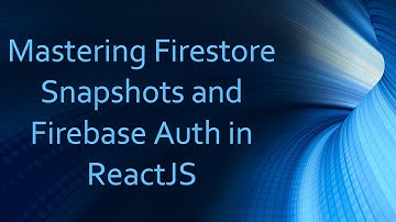 Mastering Firestore Snapshots and Firebase Auth in ReactJS