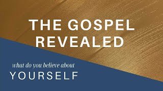 The Gospel Revealed - What Do You Believe About Yourself?