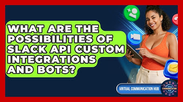 What Are The Possibilities Of Slack API Custom Integrations And Bots? - Virtual Communication Hub
