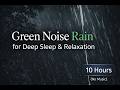 Green Noise Rain for Deep Sleep &amp; Relaxation (10 Hours, No Music) | Black Screen