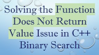 Solving the Function Does Not Return Value Issue in C+ +  Binary Search