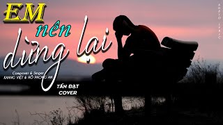 EM NÊN DỪNG LẠI - KHANG VIỆT x HỒ PHONG AN || TẤN ĐẠT (COVER)