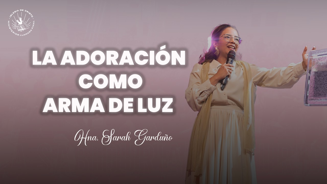 Servicio Martes  | La Adoración como arma de luz  | Sarah Garduño
