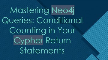 Mastering Neo4j Queries: Conditional Counting in Your Cypher Return Statements