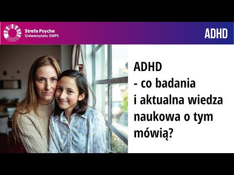ADHD i ADD - co badania i aktualna wiedza naukowa o tym mówią? - dr n.med. A. Wiśniewski, M. Mruczyk